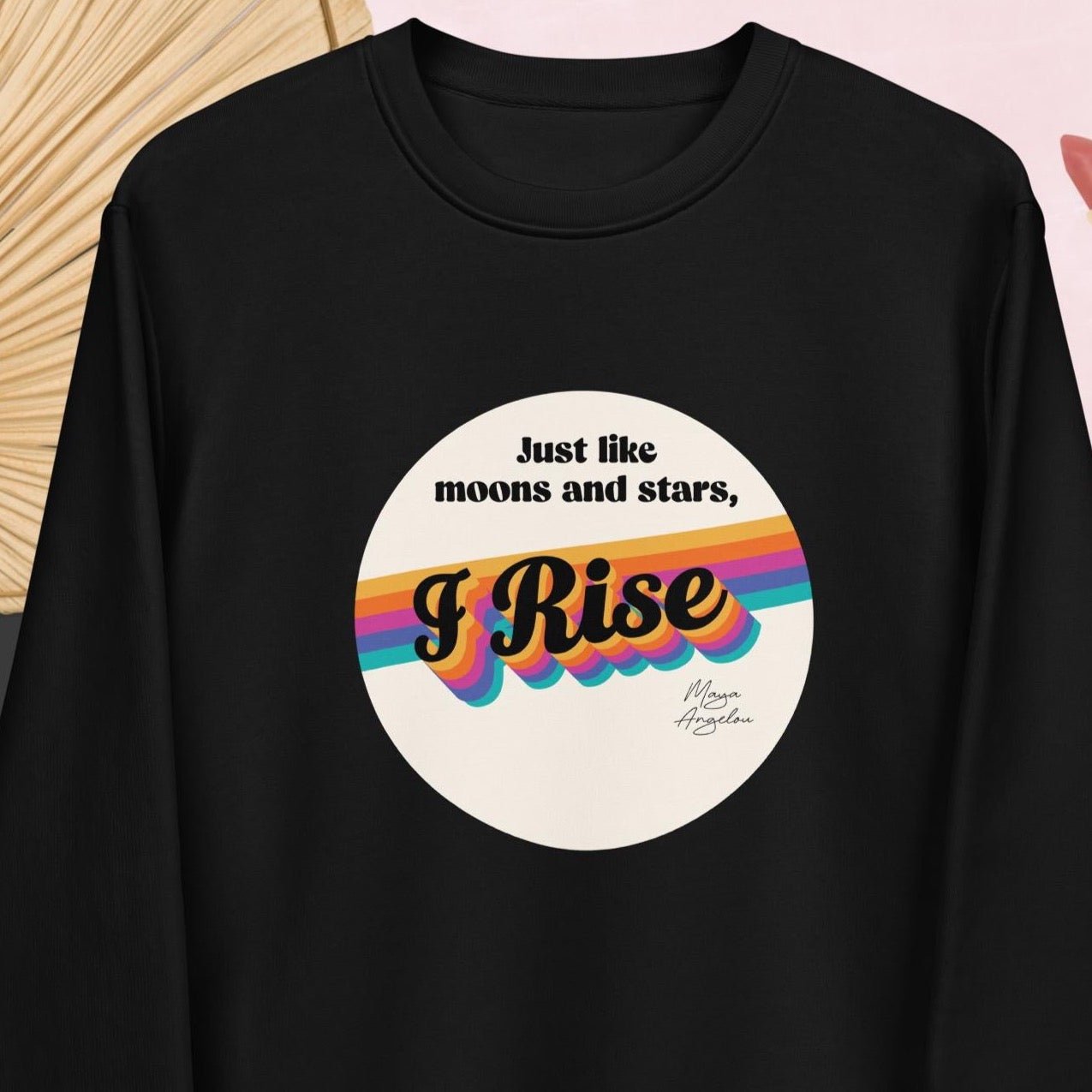 Speak your truth in the Feminist 'I Rise' Maya Organic Cotton Sweatshirt – slogan power