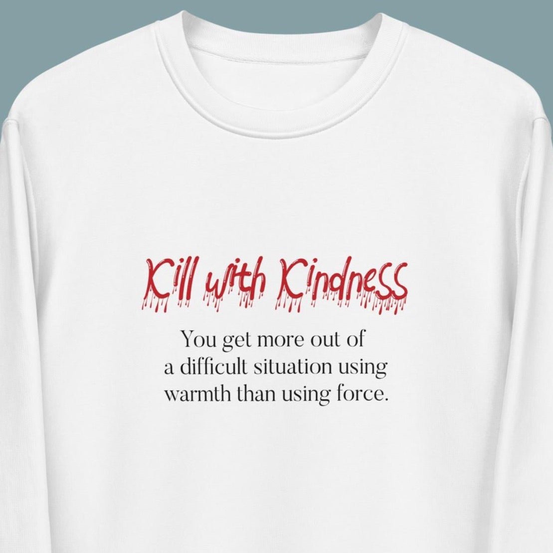 Soft organic cotton saying: 'Kill With Kindness' – wear the message.